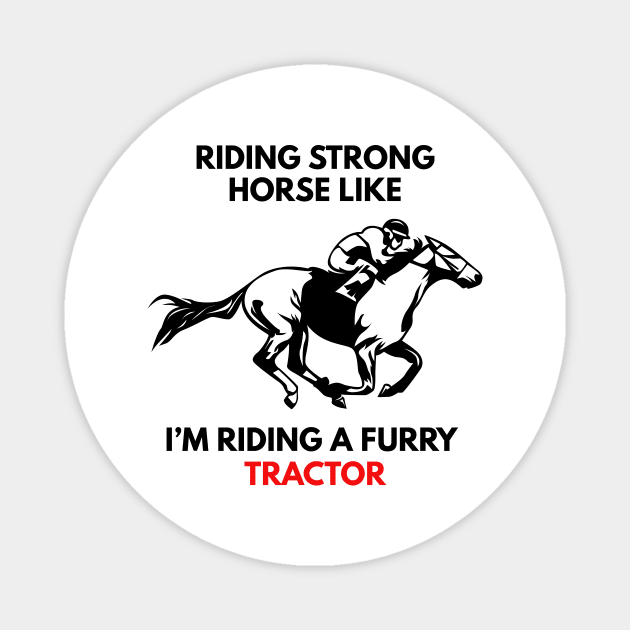 Riding Strong Horse Like I'm Riding A Furry Tractor Magnet by Lasso Print